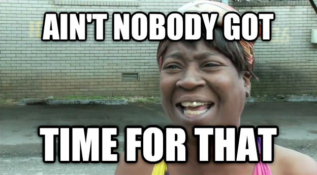 Image result for ain't nobody got time for that